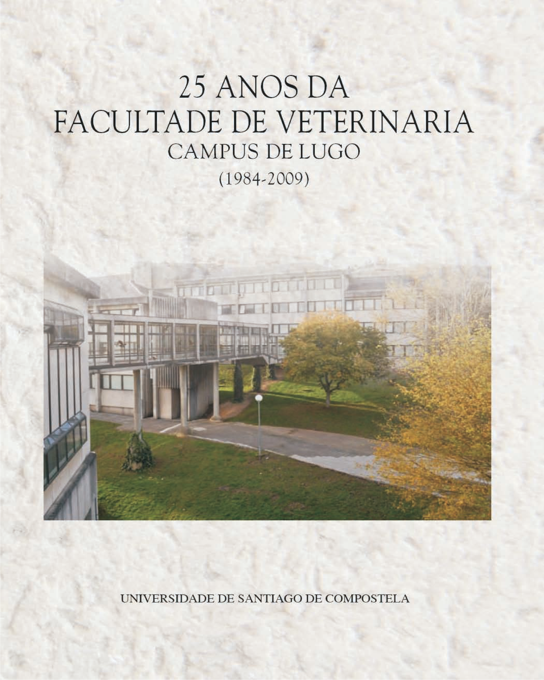 25 anos da Facultade de Veterinaria: Universidade de Santiago de Compostela: Campus de Lugo (1984-2009)